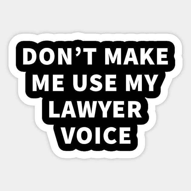 Don't Make Me Use My Lawyer Voice Sticker by teegear